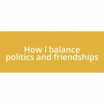 How I balance politics and friendships