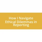 How I Navigate Ethical Dilemmas in Reporting