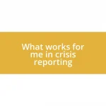 What works for me in crisis reporting