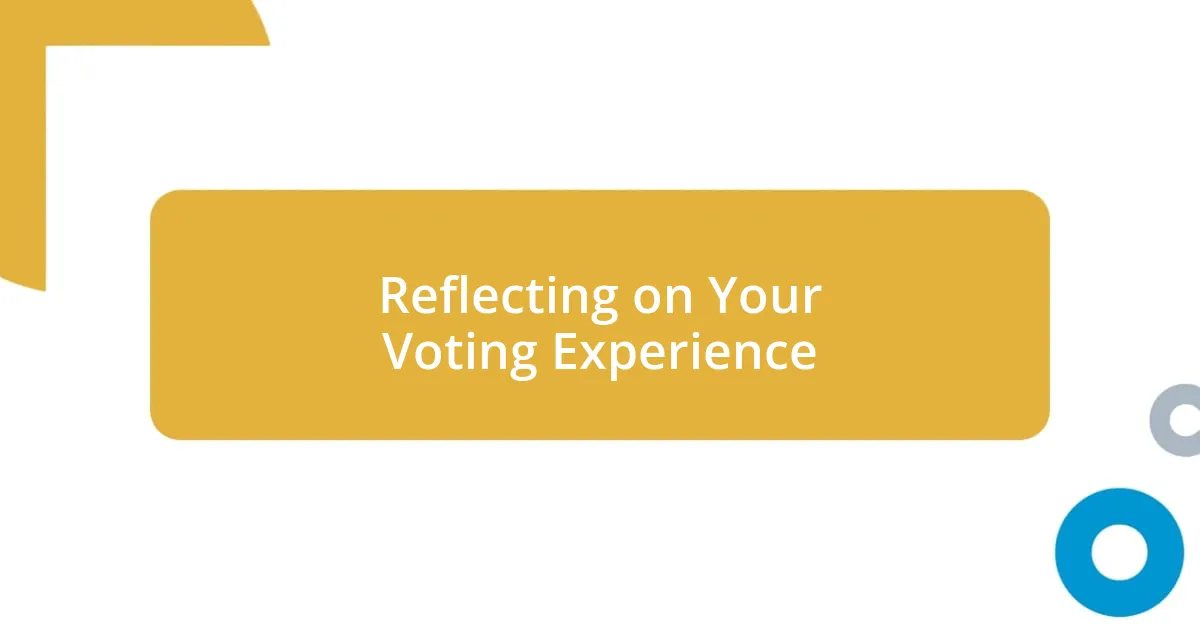 Reflecting on Your Voting Experience