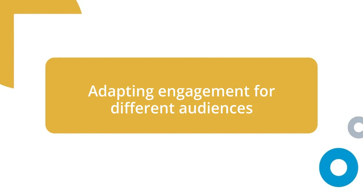 Adapting engagement for different audiences