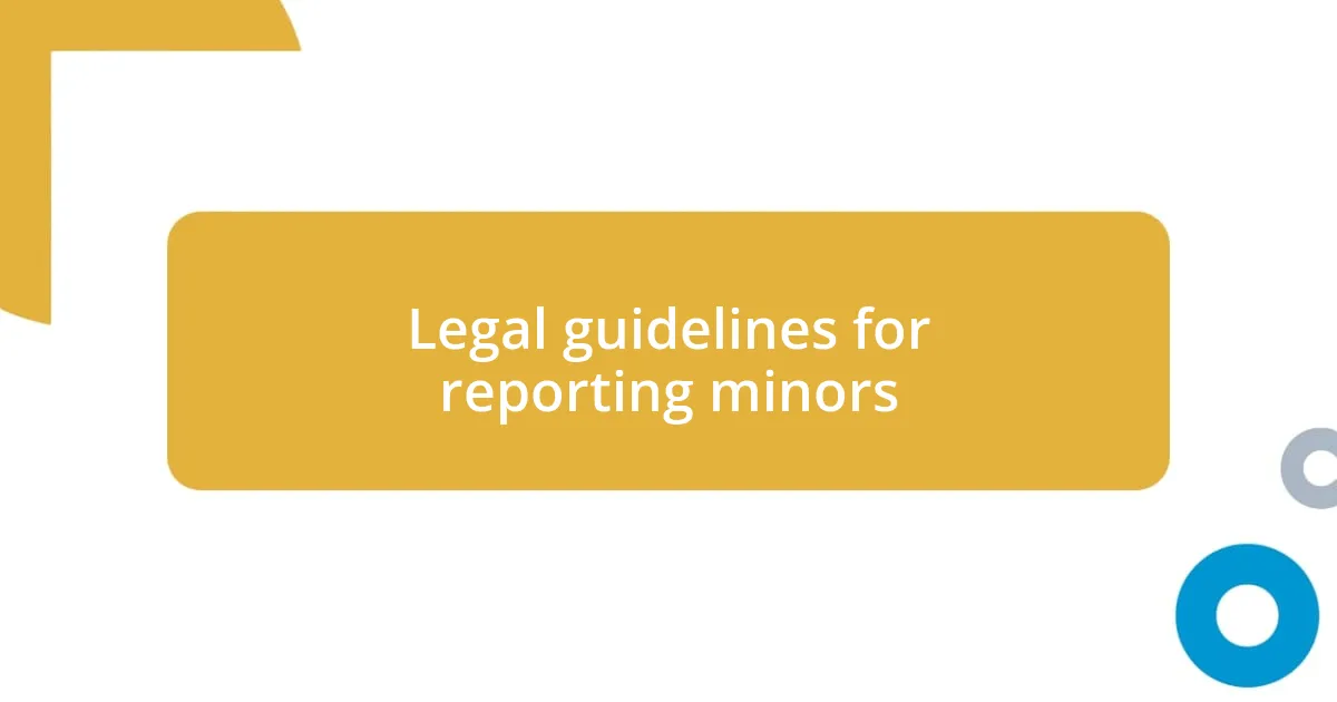 Legal guidelines for reporting minors